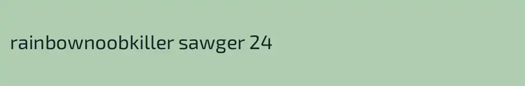 rainbownoobkiller sawger 24